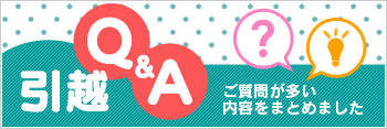引越Q＆A／ご質問が多い内容をまとめました