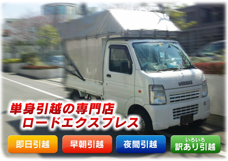 単身引越しの専門店 ロードエクスプレス／即日引越し・早朝引越し・夜間引越し・いろいろ訳あり引越
